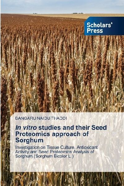 In vitro studies and their Seed Proteomics approach of Sorghum: Investigation on Tissue Culture, Antioxidant Activity and Seed Proteomics Analysis of Sorghum (Sorghum Bicolor L.)