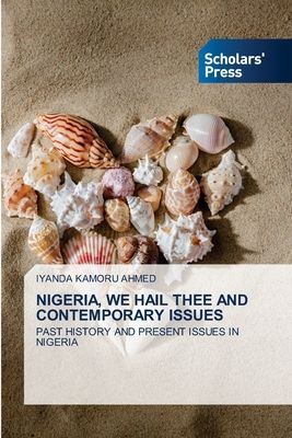 NIGERIA, WE HAIL THEE AND CONTEMPORARY ISSUES: PAST HISTORY AND PRESENT ISSUES IN NIGERIA