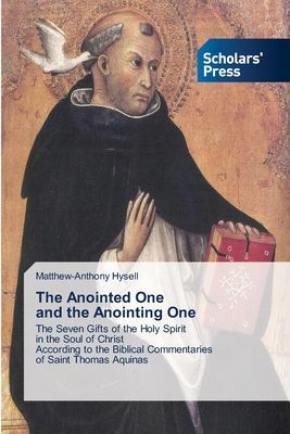 The Anointed One and the Anointing One: The Seven Gifts of the Holy Spirit in the Soul of Christ According to the Biblical Commentaries of Saint Thomas Aquinas