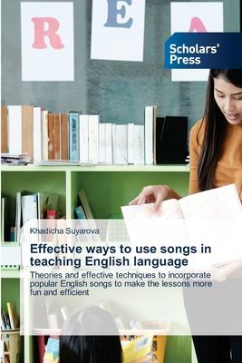 Effective ways to use songs in teaching English language: Theories and effective techniques to incorporate popular English songs to make the lessons more fun and efficient