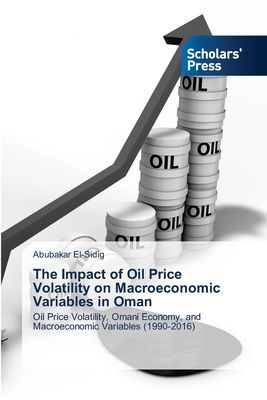 The Impact of Oil Price Volatility on Macroeconomic Variables in Oman: Oil Price Volatility, Omani Economy, and Macroeconomic Variables (1990-2016)