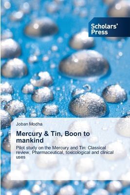 Mercury & Tin, Boon to mankind: Pilot study on the Mercury and Tin: Classical review, Pharmaceutical, toxicological and clinical uses