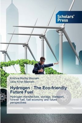 Hydrogen : The Eco-friendly Future Fuel: Hydrogen manufacture, storage, transport, forever fuel, fuel economy and future perspectives