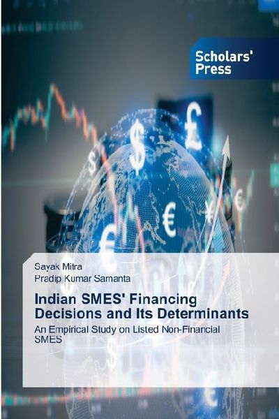 Indian SMES Financing Decisions and Its Determinants: An Empirical Study on Listed Non-Financial SMES