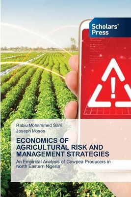 ECONOMICS OF AGRICULTURAL RISK AND MANAGEMENT STRATEGIES: An Empirical Analysis of Cowpea Producers in North Eastern Nigeria