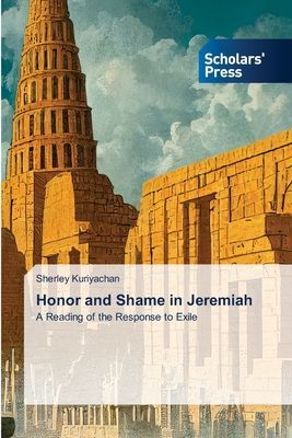 Honor and Shame in Jeremiah: A Reading of the Response to Exile