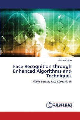 Face Recognition through Enhanced Algorithms and Techniques: Plastic Surgery Face Recognition