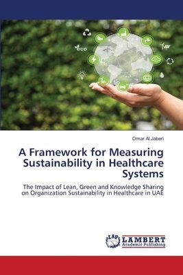 A Framework for Measuring Sustainability in Healthcare Systems: The Impact of Lean, Green and Knowledge Sharing on Organization Sustainability in Healthcare in UAE