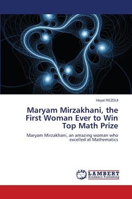 Maryam Mirzakhani, the First Woman Ever to Win Top Math Prize: Maryam Mirzakhani, an amazing woman who excelled at Mathematics