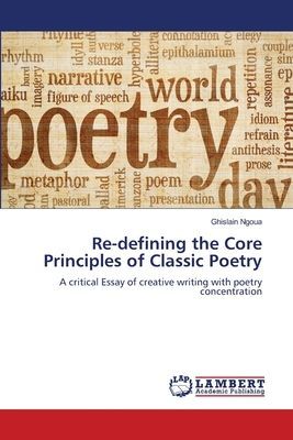 Re-defining the Core Principles of Classic Poetry: A critical Essay of creative writing with poetry concentration