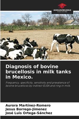 Diagnosis of bovine brucellosis in milk tanks in Mexico.: Frequency, specificity, sensitivity and prevalence of bovine brucellosis by indirect ELISA and ring in milk.