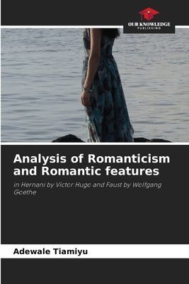 Analysis of Romanticism and Romantic features: in Hernani by Victor Hugo and Faust by Wolfgang Goethe