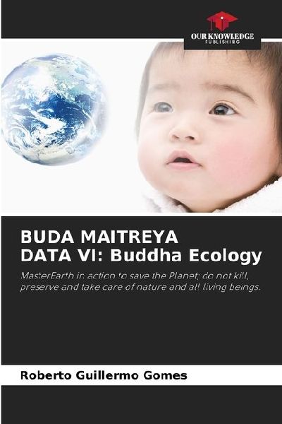 BUDA MAITREYA DATA VI: Buddha Ecology: MasterEarth in action to save the Planet; do not kill, preserve and take care of nature and all living beings.