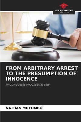 FROM ARBITRARY ARREST TO THE PRESUMPTION OF INNOCENCE: IN CONGOLESE PROCEDURAL LAW