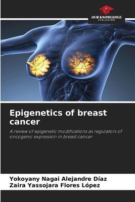 Epigenetics of breast cancer: A review of epigenetic modifications as regulators of oncogenic expression in breast cancer