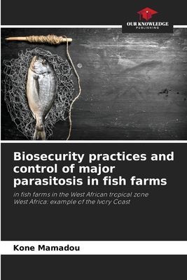Biosecurity practices and control of major parasitosis in fish farms: in fish farms in the West African tropical zone West Africa: example of the Ivory Coast
