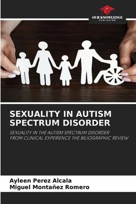 SEXUALITY IN AUTISM SPECTRUM DISORDER: SEXUALITY IN THE AUTISM SPECTRUM DISORDERFROM CLINICAL EXPERIENCE THE BILIOGRAPHIC REVIEW