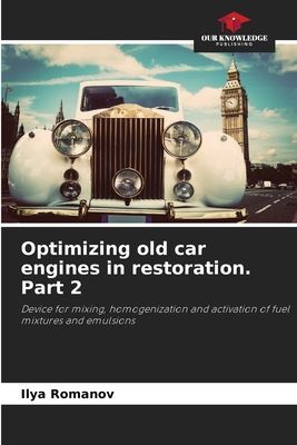 Optimizing old car engines in restoration. Part 2: Device for mixing, homogenization and activation of fuel mixtures and emulsions