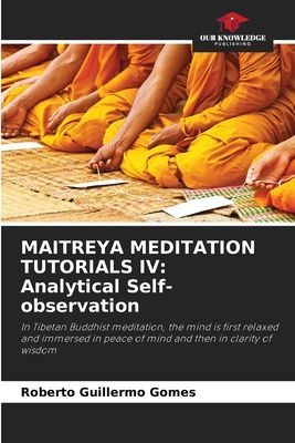 MAITREYA MEDITATION TUTORIALS IV: Analytical Self-observation: In Tibetan Buddhist meditation, the mind is first relaxed and immersed in peace of mind and then in clarity of wisdom