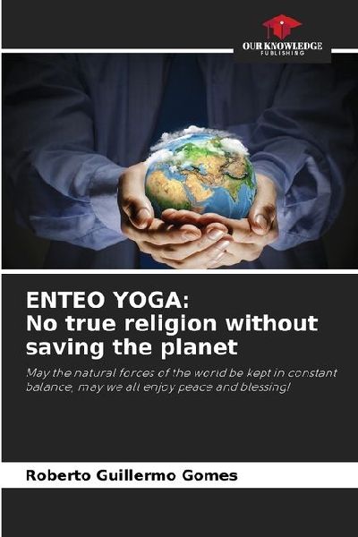 ENTEO YOGA: No true religion without saving the planet: May the natural forces of the world be kept in constant balance, may we all enjoy peace and blessing!