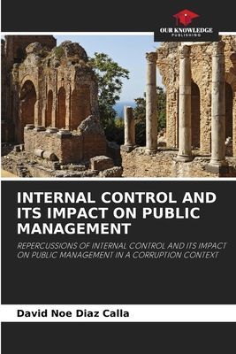 INTERNAL CONTROL AND ITS IMPACT ON PUBLIC MANAGEMENT: REPERCUSSIONS OF INTERNAL CONTROL AND ITS IMPACT ON PUBLIC MANAGEMENT IN A CORRUPTION CONTEXT