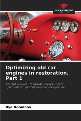 Optimizing old car engines in restoration. Part 1: Class of vehicles - Historical vehicles. Engine optimization as part of the restoration process