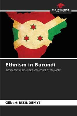 Ethnism in Burundi: PROBLEMS ELSEWHERE, REMEDIES ELSEWHERE