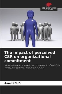 The impact of perceived CSR on organizational commitment: Moderating role of the ethical competence - Case of the companies certified Label RSE in Tunisia