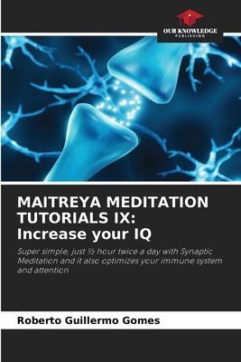 MAITREYA MEDITATION TUTORIALS IX: Increase your IQ: Super simple, just ½ hour twice a day with Synaptic Meditation and it also optimizes your immune system and attention