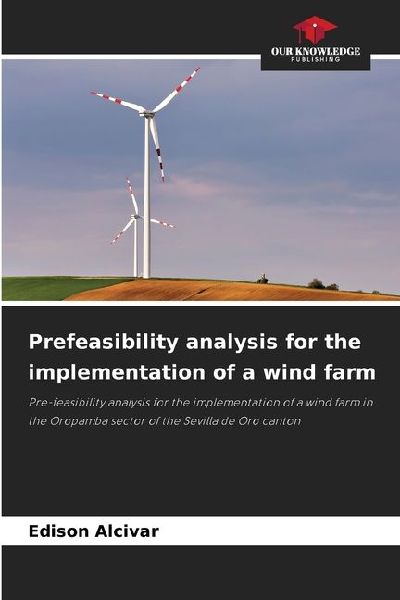 Prefeasibility analysis for the implementation of a wind farm: Pre-feasibility analysis for the implementation of a wind farm in the Oropamba sector of the Sevilla de Oro canton