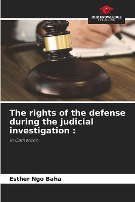 The rights of the defense during the judicial investigation :: In Cameroon