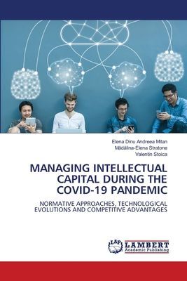 MANAGING INTELLECTUAL CAPITAL DURING THE COVID-19 PANDEMIC: NORMATIVE APPROACHES, TECHNOLOGICAL EVOLUTIONS AND COMPETITIVE ADVANTAGES