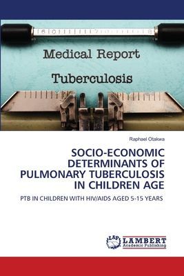 SOCIO-ECONOMIC DETERMINANTS OF PULMONARY TUBERCULOSIS IN CHILDREN AGE: PTB IN CHILDREN WITH HIV/AIDS AGED 5-15 YEARS