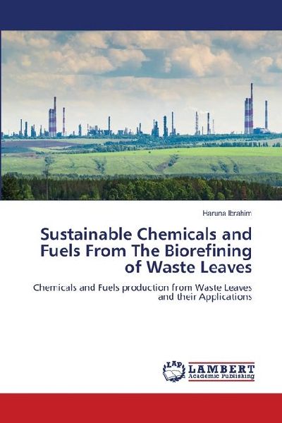 Sustainable Chemicals and Fuels From The Biorefining of Waste Leaves: Chemicals and Fuels production from Waste Leaves and their Applications