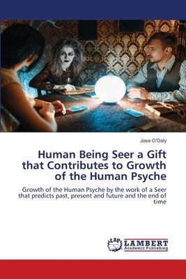 Human Being Seer a Gift that Contributes to Growth of the Human Psyche: Growth of the Human Psyche by the work of a Seer that predicts past, present and future and the end of time