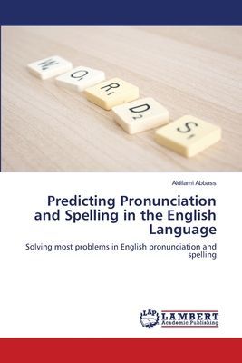 Predicting Pronunciation and Spelling in the English Language: Solving most problems in English pronunciation and spelling