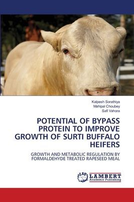 POTENTIAL OF BYPASS PROTEIN TO IMPROVE GROWTH OF SURTI BUFFALO HEIFERS: GROWTH AND METABOLIC REGULATION BY FORMALDEHYDE TREATED RAPESEED MEAL