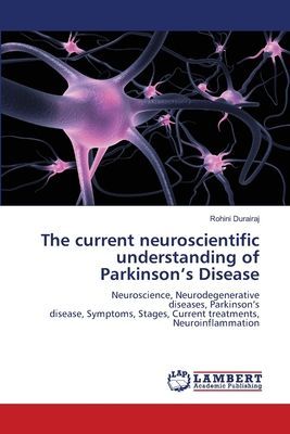 The current neuroscientific understanding of Parkinsons Disease: Neuroscience, Neurodegenerative diseases, Parkinsons disease, Symptoms, Stages, Current treatments, Neuroinflammation