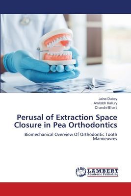 Perusal of Extraction Space Closure in Pea Orthodontics: Biomechanical Overview Of Orthodontic Tooth Manoeuvres