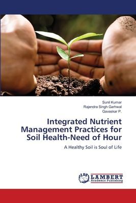 Integrated Nutrient Management Practices for Soil Health-Need of Hour: A Healthy Soil is Soul of Life