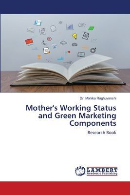 Mothers Working Status and Green Marketing Components: Research Book