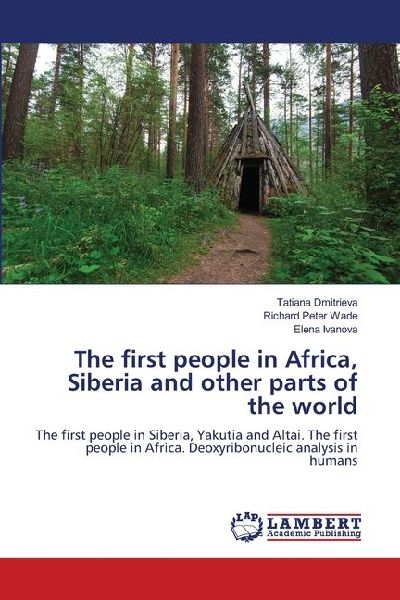The first people in Africa, Siberia and other parts of the world: The first people in Siberia, Yakutia and Altai. The first people in Africa. Deoxyribonucleic analysis in humans