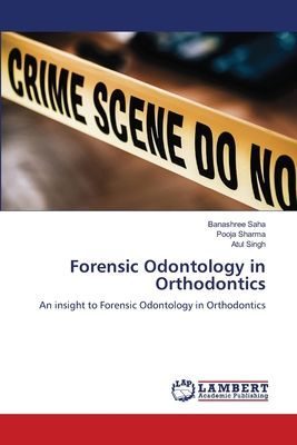 Forensic Odontology in Orthodontics: An insight to Forensic Odontology in Orthodontics