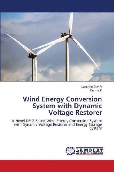 Wind Energy Conversion System with Dynamic Voltage Restorer: A Novel DFIG Based Wind Energy Conversion System with Dynamic Voltage Restorer and Energy Storage System