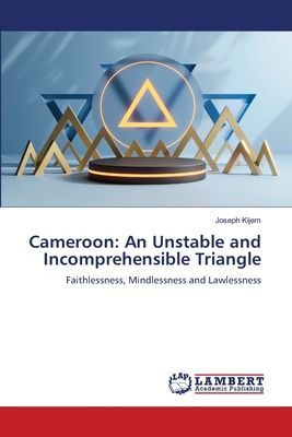 Cameroon: An Unstable and Incomprehensible Triangle: Faithlessness, Mindlessness and Lawlessness