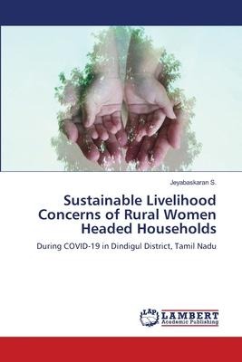 Sustainable Livelihood Concerns of Rural Women Headed Households: During COVID-19 in Dindigul District, Tamil Nadu