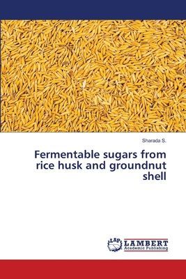 Fermentable sugars from rice husk and groundnut shell