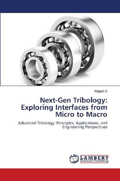 Next-Gen Tribology: Exploring Interfaces from Micro to Macro: Advanced Tribology: Principles, Applications, and Engineering Perspectives