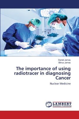 The importance of using radiotracer in diagnosing Cancer: Nuclear Medicine