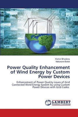 Power Quality Enhancement of Wind Energy by Custom Power Devices: Enhancement of Power Quality issues of Grid Connected Wind Energy System by using Custom Power Devices with Grid Codes